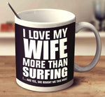Load image into Gallery viewer, I LOVE MY WIFE MORE THAN SURFING - Surf Sun Sea