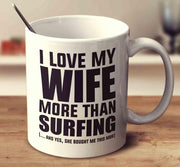 I LOVE MY WIFE MORE THAN SURFING - Surf Sun Sea